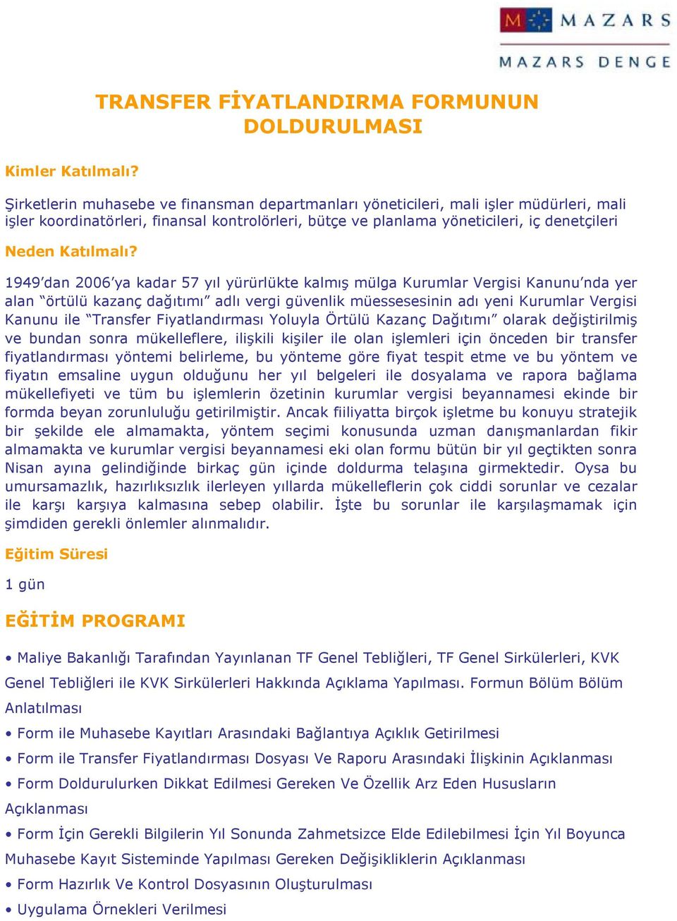 kadar 57 yıl yürürlükte kalmış mülga Kurumlar Vergisi Kanunu nda yer alan örtülü kazanç dağıtımı adlı vergi güvenlik müessesesinin adı yeni Kurumlar Vergisi Kanunu ile Transfer Fiyatlandırması