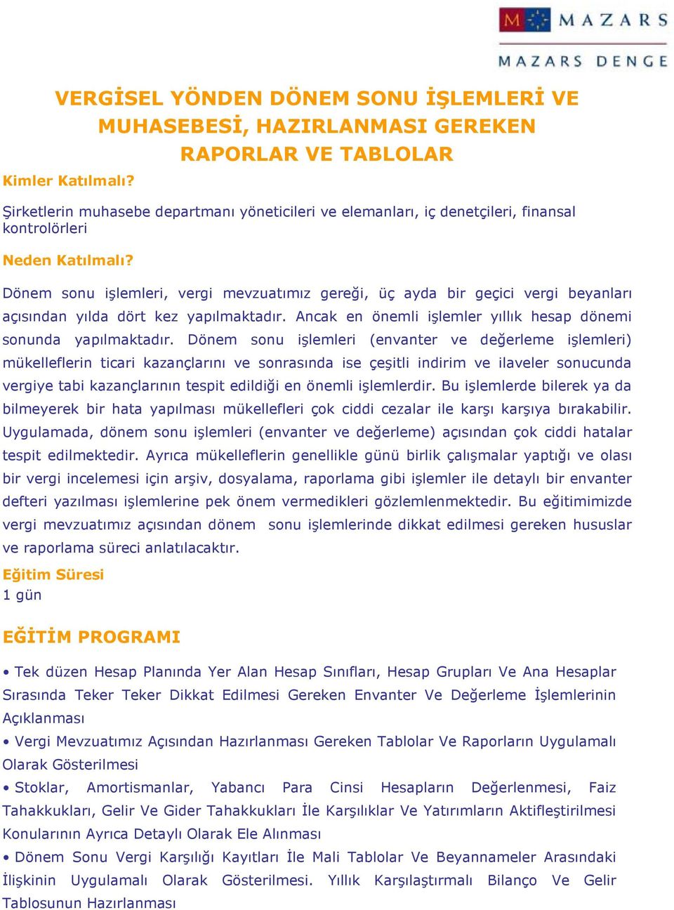 gereği, üç ayda bir geçici vergi beyanları açısından yılda dört kez yapılmaktadır. Ancak en önemli işlemler yıllık hesap dönemi sonunda yapılmaktadır.