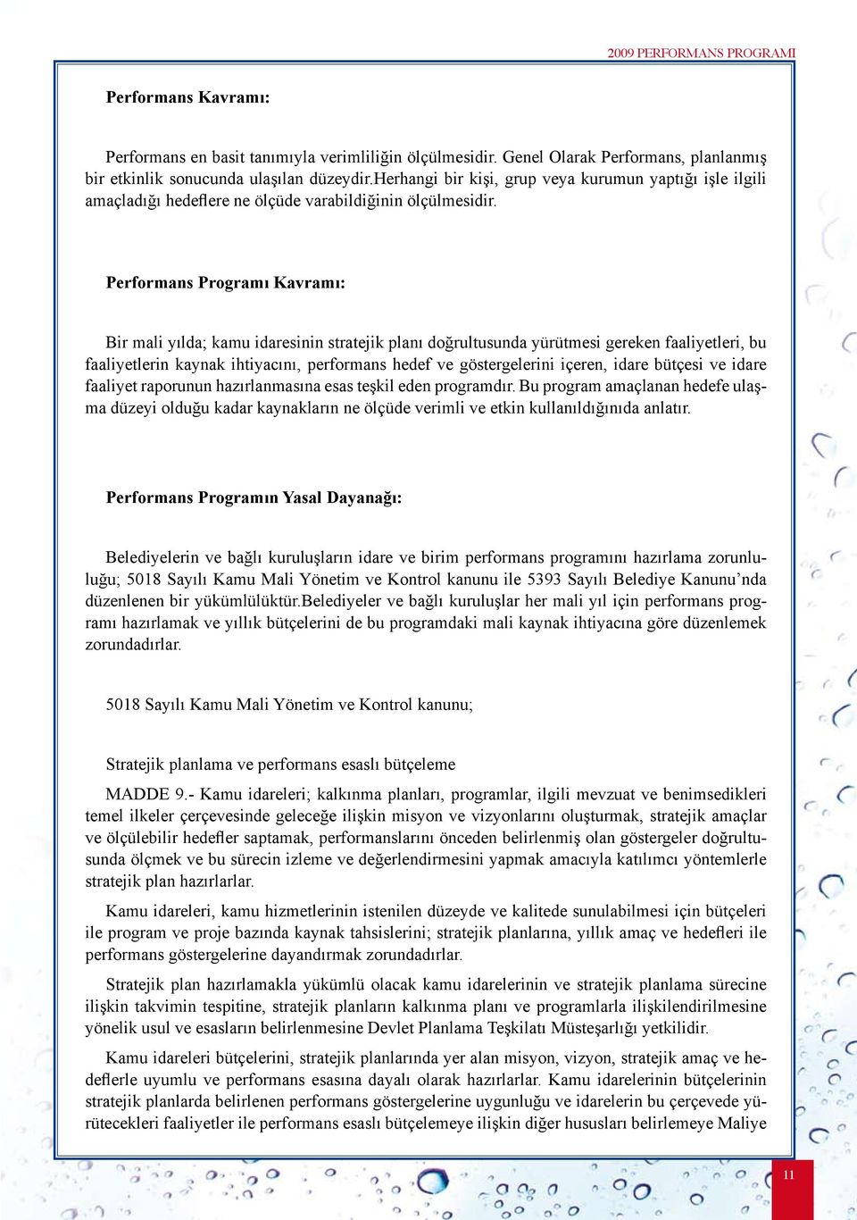 Performans Programı Kavramı: Bir mali yılda; kamu idaresinin stratejik planı doğrultusunda yürütmesi gereken faaliyetleri, bu faaliyetlerin kaynak ihtiyacını, performans hedef ve göstergelerini