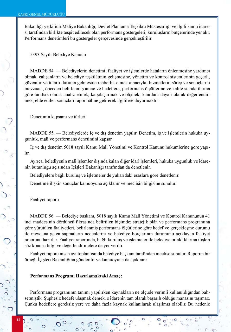 Performans denetimleri bu göstergeler çerçevesinde gerçekleştirilir. 5393 Sayılı Belediye Kanunu MADDE 54.