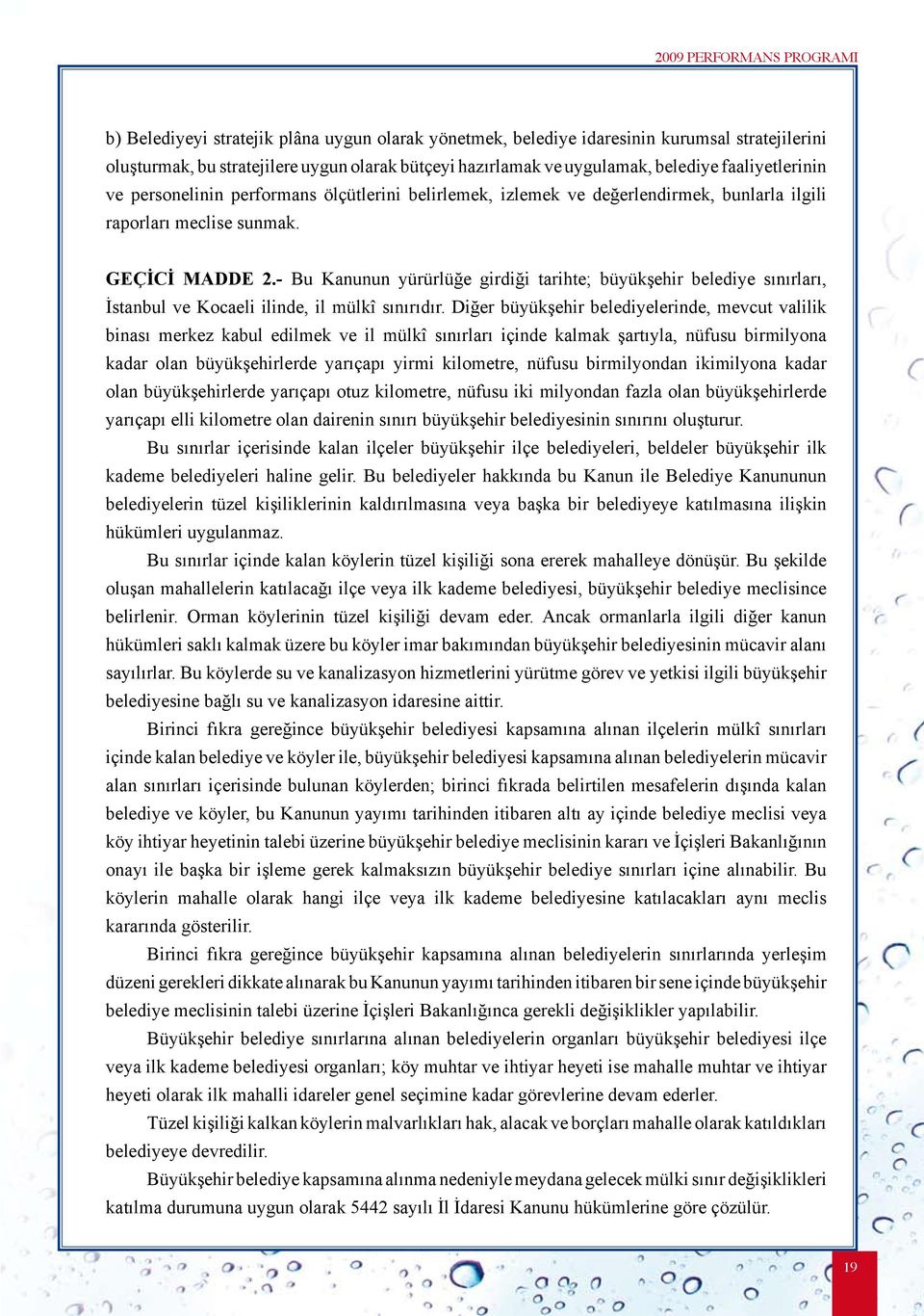 - Bu Kanunun yürürlüğe girdiği tarihte; büyükşehir belediye sınırları, İstanbul ve Kocaeli ilinde, il mülkî sınırıdır.