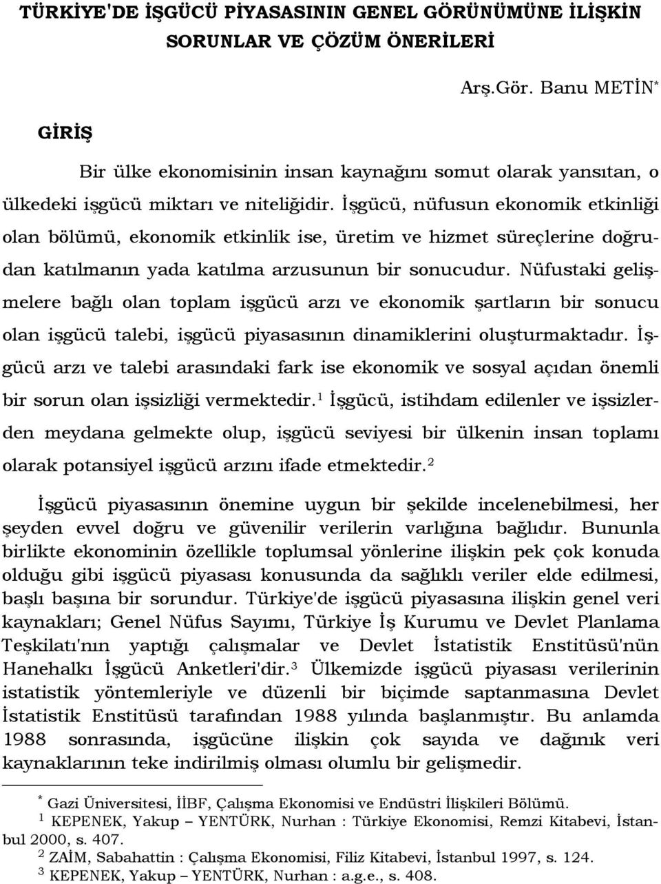 Đşgücü, nüfusun ekonomik etkinliği olan bölümü, ekonomik etkinlik ise, üretim ve hizmet süreçlerine doğrudan katılmanın yada katılma arzusunun bir sonucudur.