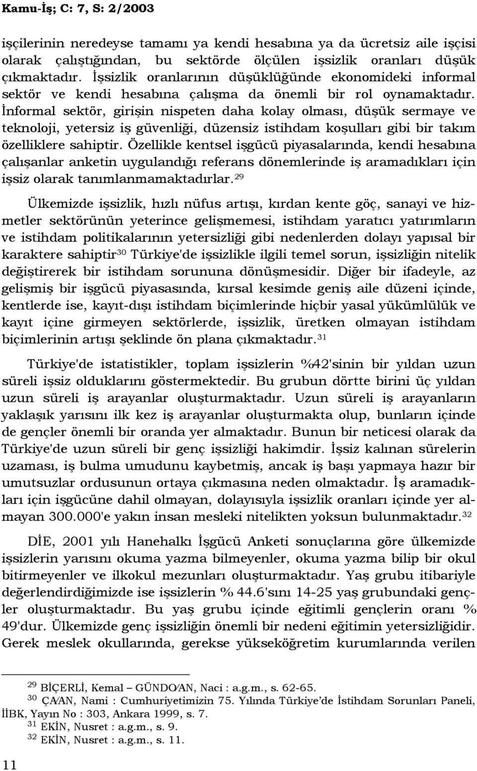 Đnformal sektör, girişin nispeten daha kolay olması, düşük sermaye ve teknoloji, yetersiz iş güvenliği, düzensiz istihdam koşulları gibi bir takım özelliklere sahiptir.