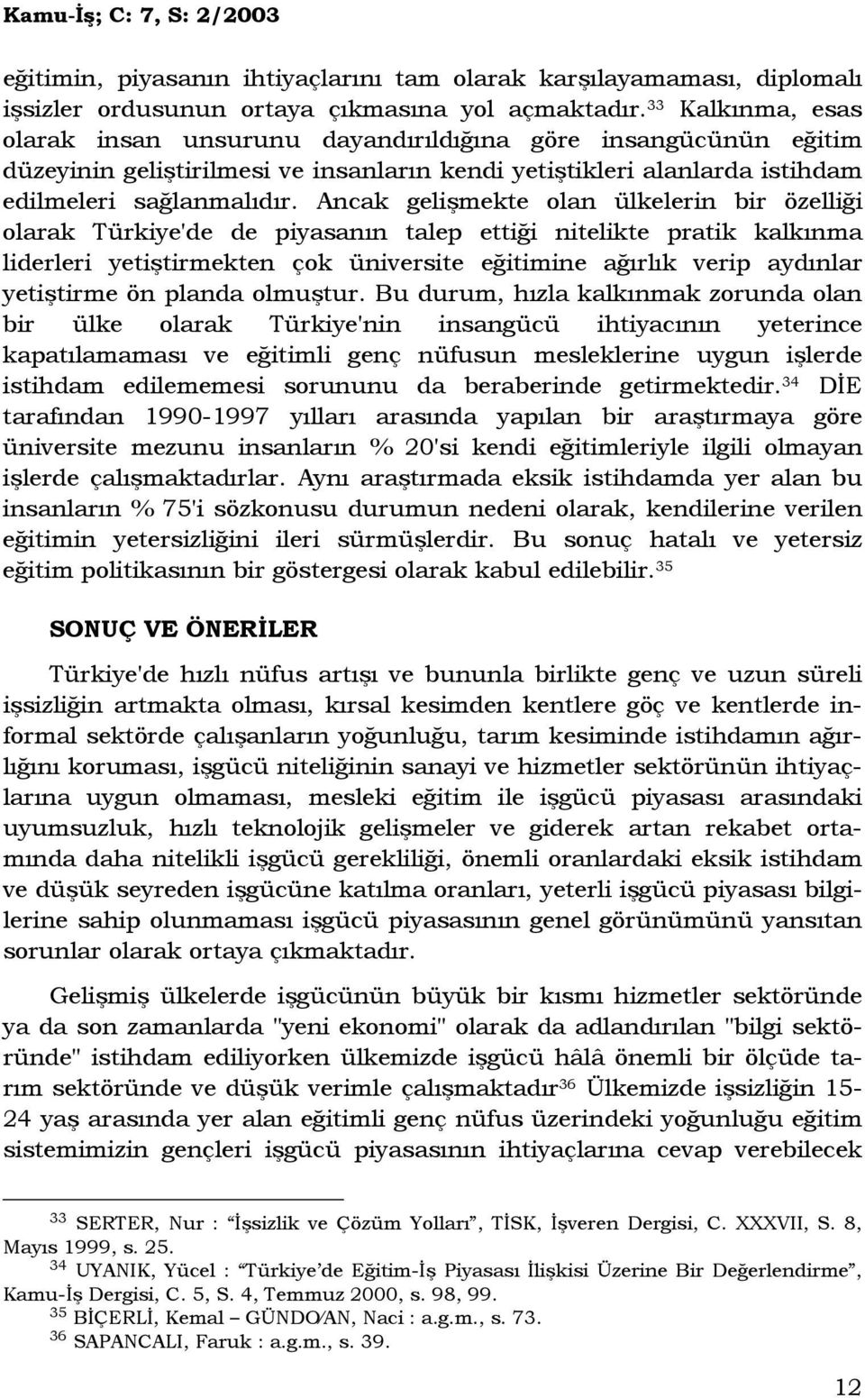 Ancak gelişmekte olan ülkelerin bir özelliği olarak Türkiye'de de piyasanın talep ettiği nitelikte pratik kalkınma liderleri yetiştirmekten çok üniversite eğitimine ağırlık verip aydınlar yetiştirme