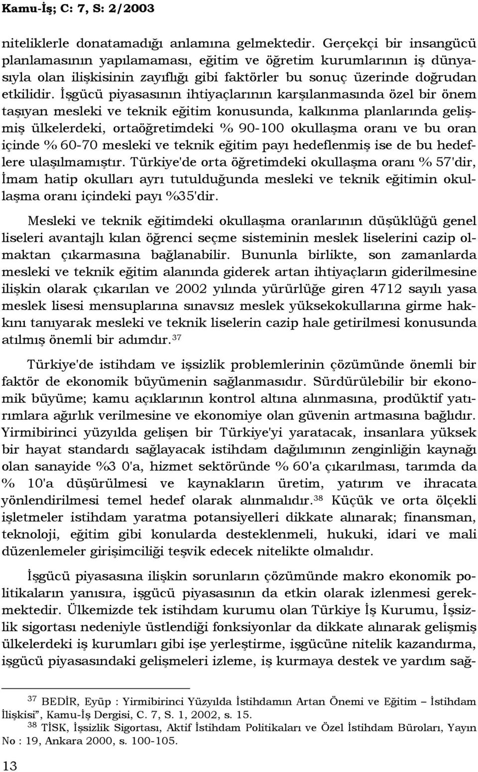 Đşgücü piyasasının ihtiyaçlarının karşılanmasında özel bir önem taşıyan mesleki ve teknik eğitim konusunda, kalkınma planlarında gelişmiş ülkelerdeki, ortaöğretimdeki % 90-100 okullaşma oranı ve bu