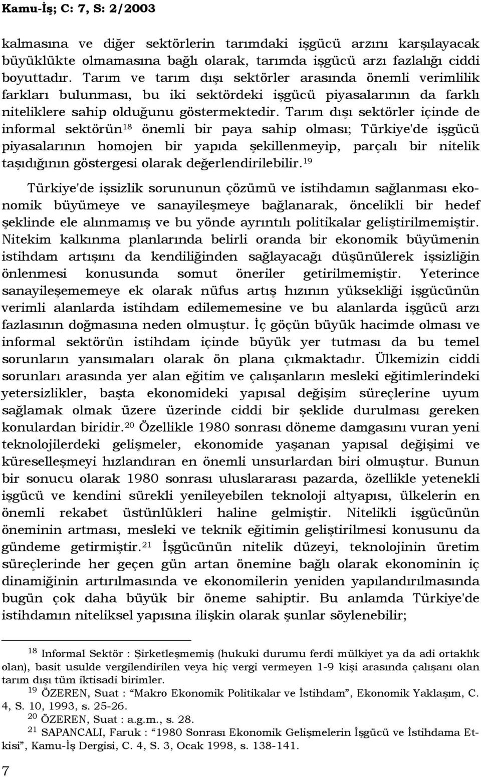 Tarım dışı sektörler içinde de informal sektörün 18 önemli bir paya sahip olması; Türkiye'de işgücü piyasalarının homojen bir yapıda şekillenmeyip, parçalı bir nitelik taşıdığının göstergesi olarak