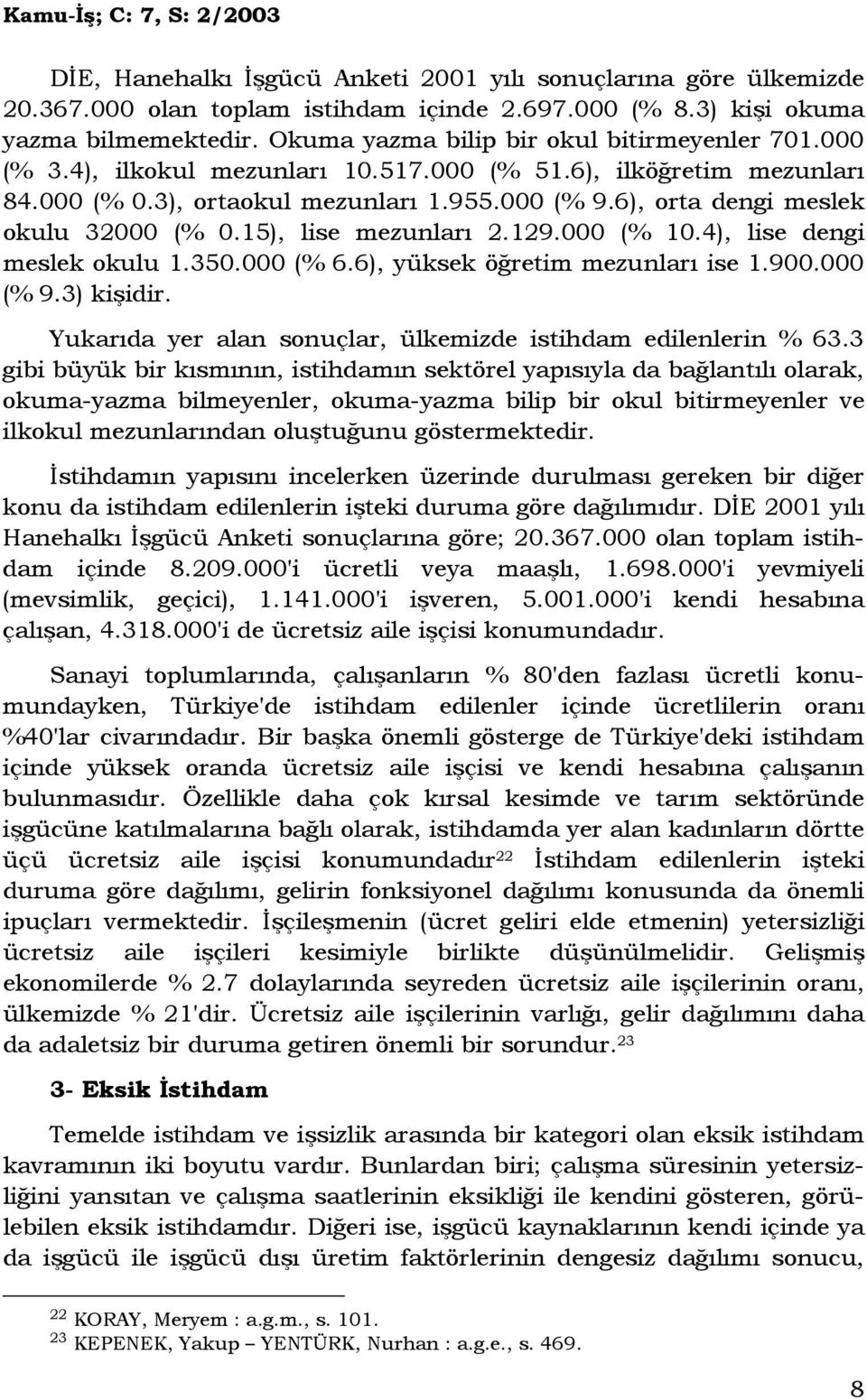 4), lise dengi meslek okulu 1.350.000 (% 6.6), yüksek öğretim mezunları ise 1.900.000 (% 9.3) kişidir. Yukarıda yer alan sonuçlar, ülkemizde istihdam edilenlerin % 63.