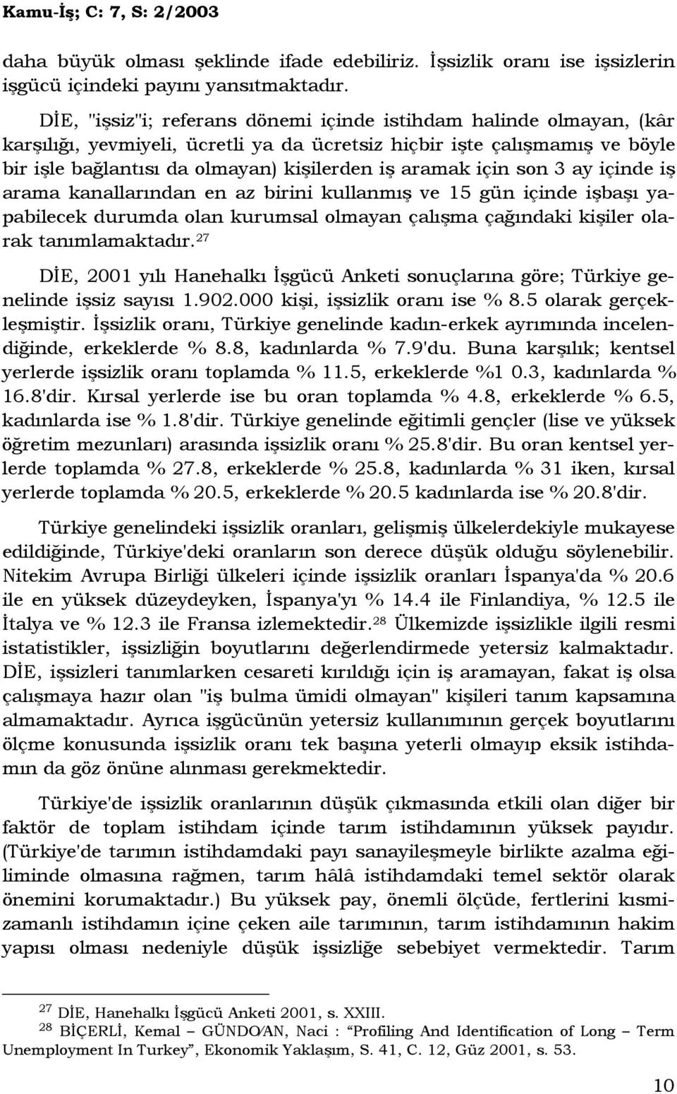 için son 3 ay içinde iş arama kanallarından en az birini kullanmış ve 15 gün içinde işbaşı yapabilecek durumda olan kurumsal olmayan çalışma çağındaki kişiler olarak tanımlamaktadır.