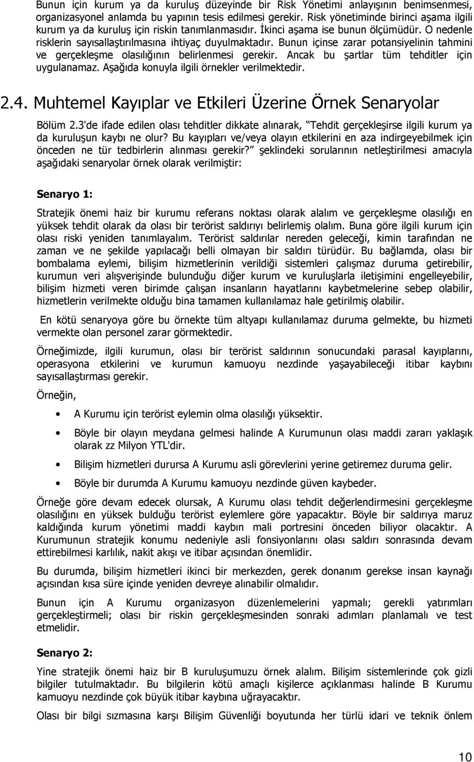 Bunun içinse zarar potansiyelinin tahmini ve gerçekleşme olasılığının belirlenmesi gerekir. Ancak bu şartlar tüm tehditler için uygulanamaz. Aşağıda konuyla ilgili örnekler verilmektedir. 2.4.