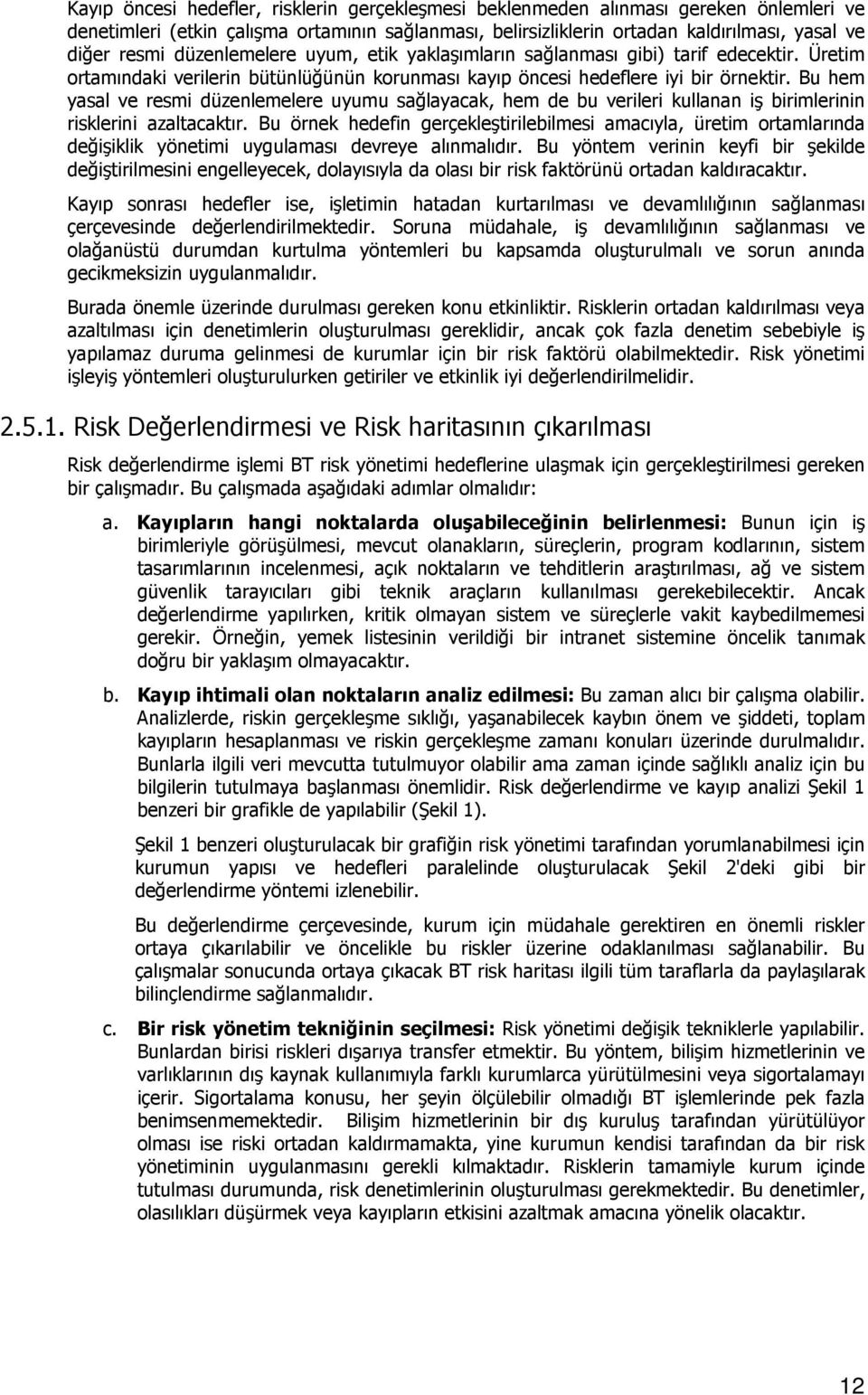 Bu hem yasal ve resmi düzenlemelere uyumu sağlayacak, hem de bu verileri kullanan iş birimlerinin risklerini azaltacaktır.