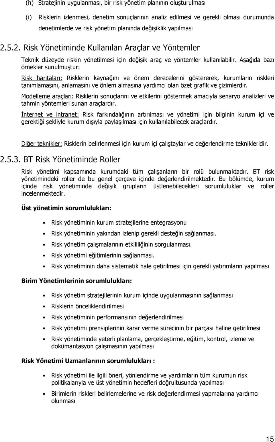 Aşağıda bazı örnekler sunulmuştur: Risk haritaları: Risklerin kaynağını ve önem derecelerini göstererek, kurumların riskleri tanımlamasını, anlamasını ve önlem almasına yardımcı olan özet grafik ve