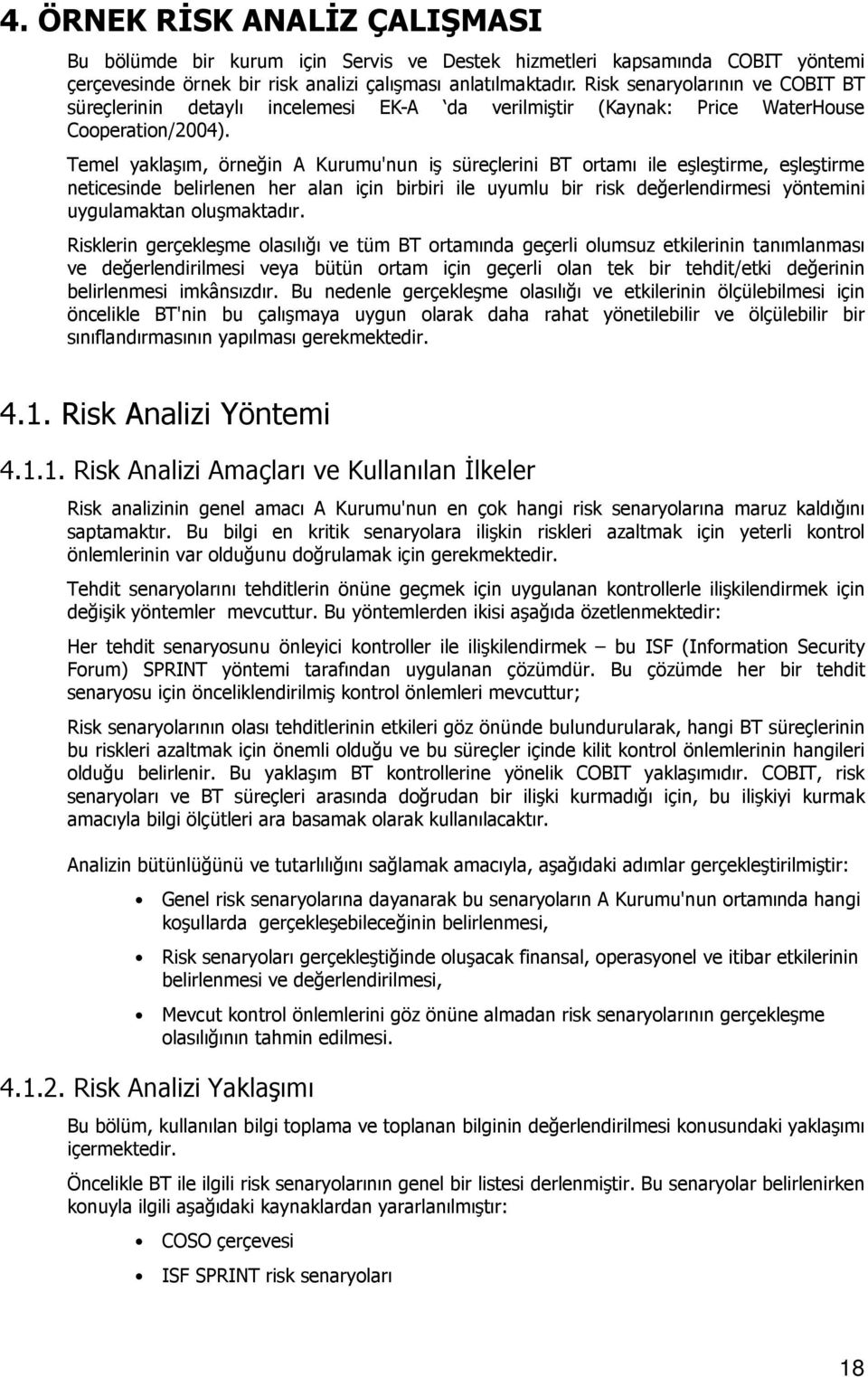 Temel yaklaşım, örneğin A Kurumu'nun iş süreçlerini BT ortamı ile eşleştirme, eşleştirme neticesinde belirlenen her alan için birbiri ile uyumlu bir risk değerlendirmesi yöntemini uygulamaktan