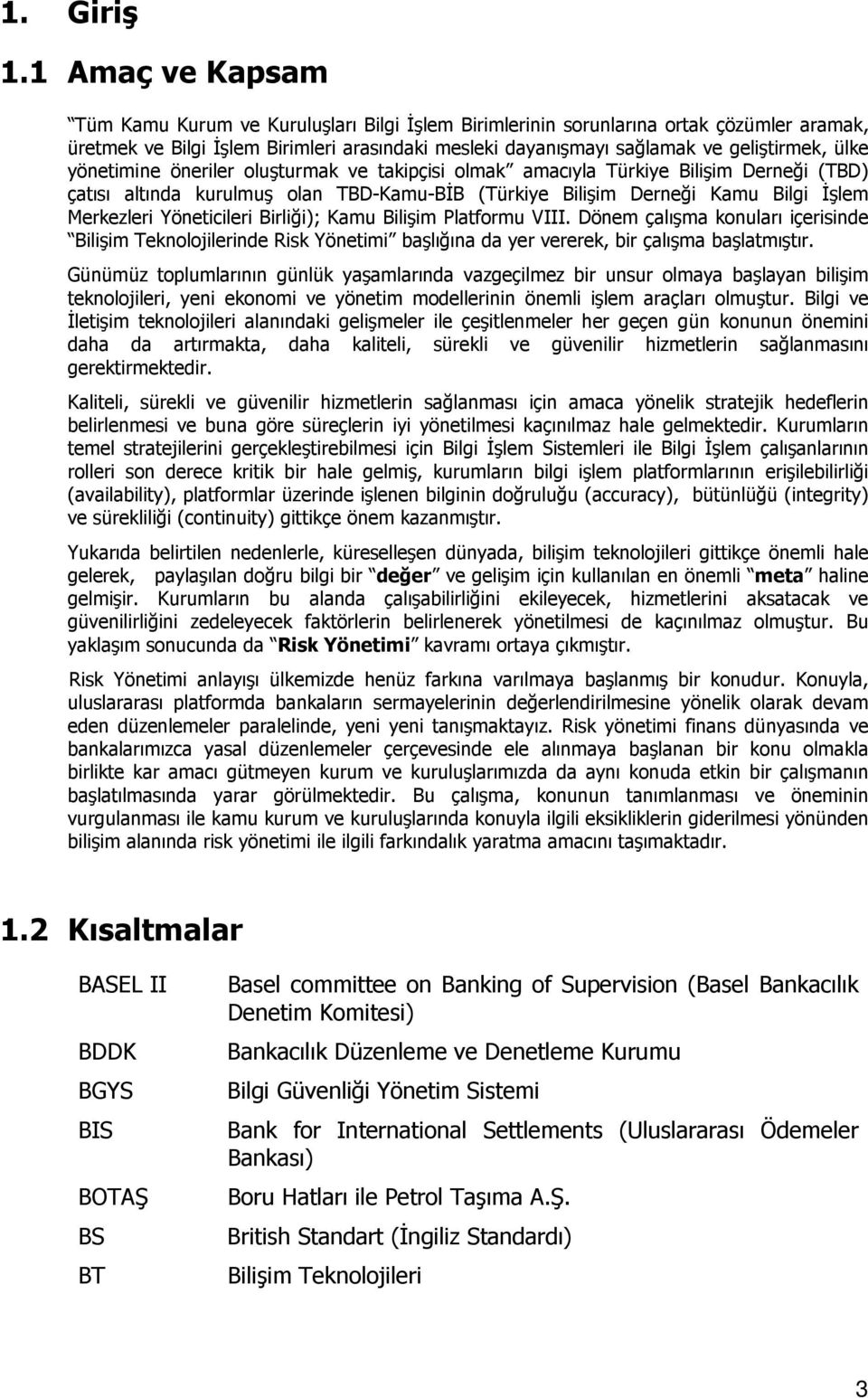 ülke yönetimine öneriler oluşturmak ve takipçisi olmak amacıyla Türkiye Bilişim Derneği (TBD) çatısı altında kurulmuş olan TBD-Kamu-BĐB (Türkiye Bilişim Derneği Kamu Bilgi Đşlem Merkezleri