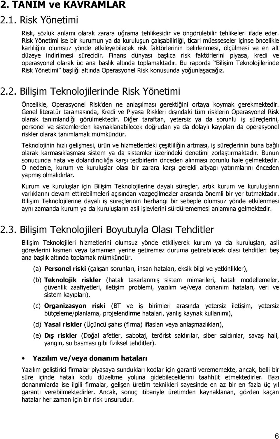 düzeye indirilmesi sürecidir. Finans dünyası başlıca risk faktörlerini piyasa, kredi ve operasyonel olarak üç ana başlık altında toplamaktadır.