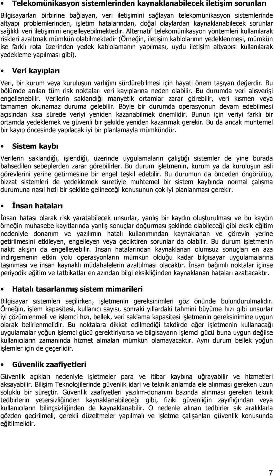 Alternatif telekomünikasyon yöntemleri kullanılarak riskleri azaltmak mümkün olabilmektedir (Örneğin, iletişim kablolarının yedeklenmesi, mümkün ise farklı rota üzerinden yedek kablolamanın