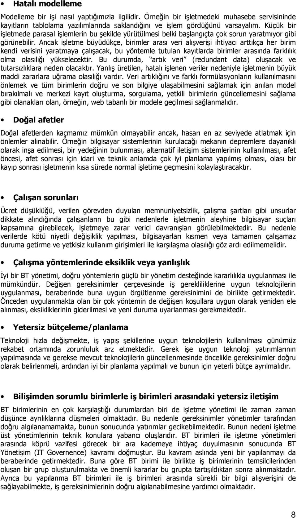 Ancak işletme büyüdükçe, birimler arası veri alışverişi ihtiyacı arttıkça her birim kendi verisini yaratmaya çalışacak, bu yöntemle tutulan kayıtlarda birimler arasında farklılık olma olasılığı