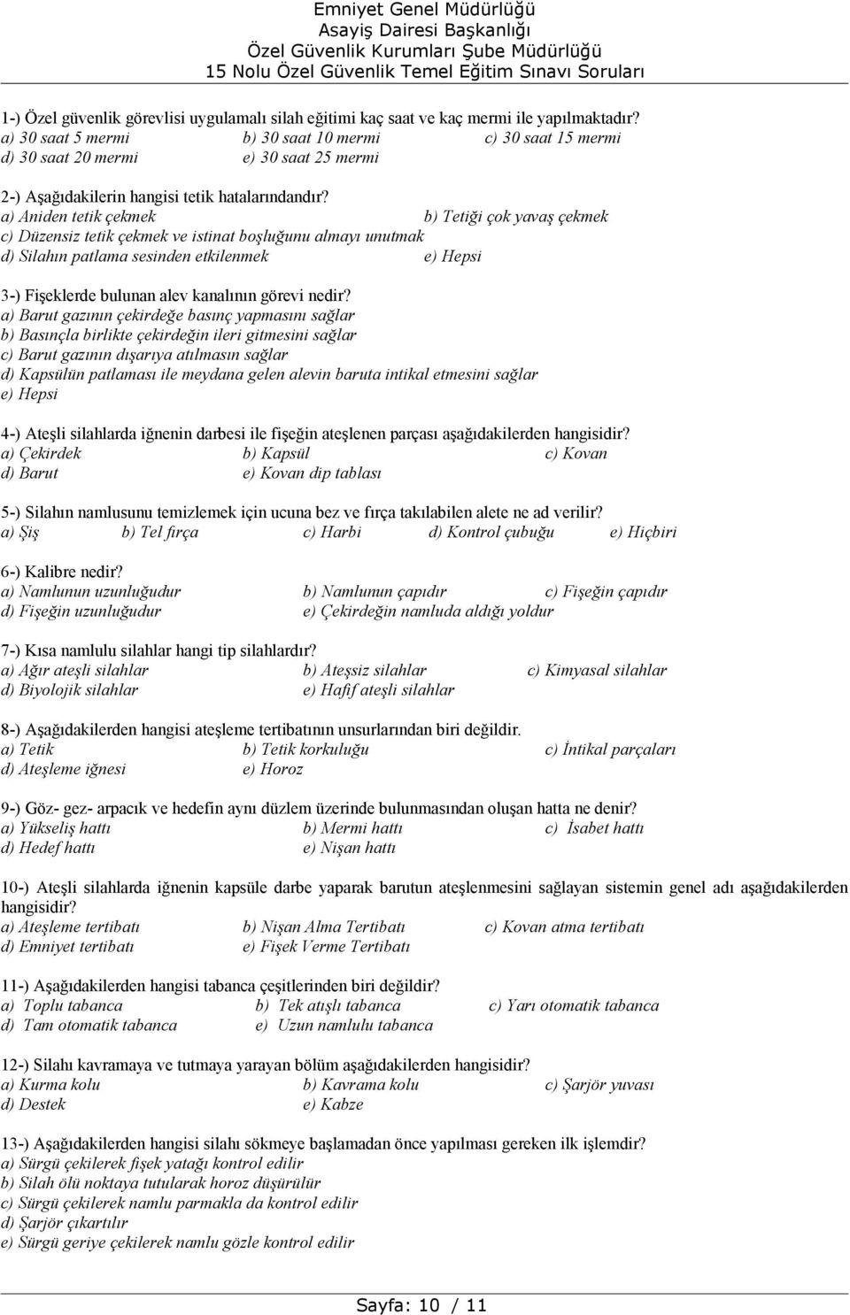 a) Aniden tetik çekmek b) Tetiği çok yavaş çekmek c) Düzensiz tetik çekmek ve istinat boşluğunu almayı unutmak d) Silahın patlama sesinden etkilenmek 3-) Fişeklerde bulunan alev kanalının görevi