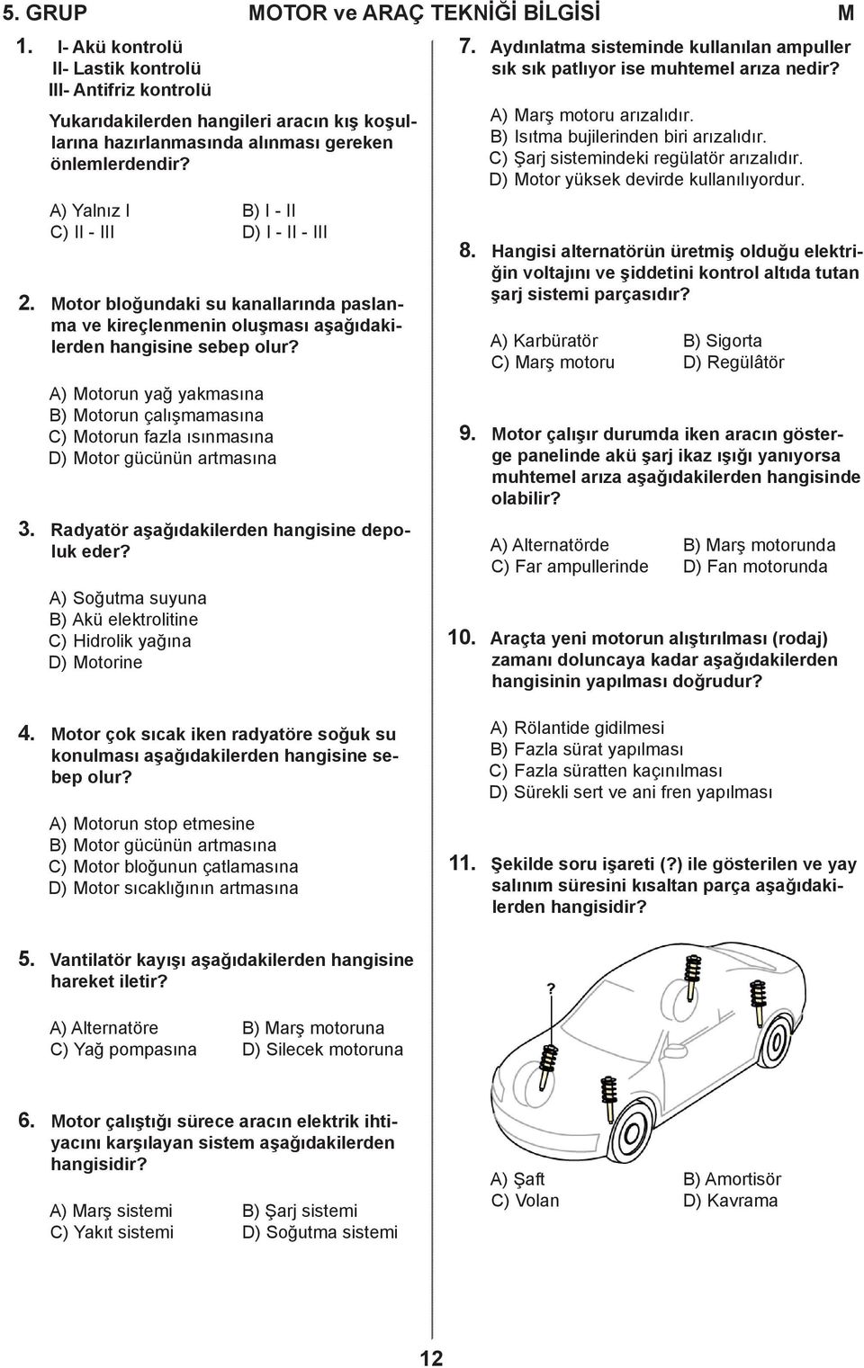 A) Motorun yağ yakmasına B) Motorun çalışmamasına C) Motorun fazla ısınmasına D) Motor gücünün artmasına 3. Radyatör aşağıdakilerden hangisine depoluk eder?