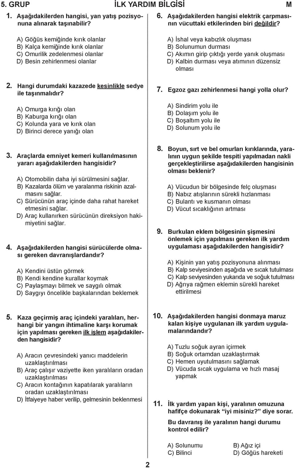 çıktığı yerde yanık oluşması D) Kalbin durması veya atımının düzensiz olması 2. Hangi durumdaki kazazede kesinlikle sedye ile taşınmalıdır?