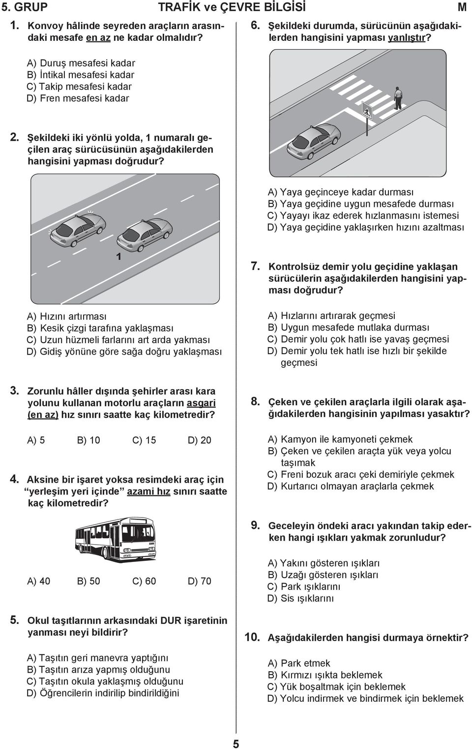 Şekildeki iki yönlü yolda, 1 numaralı geçilen araç sürücüsünün aşağıdakilerden hangisini yapması doğrudur?