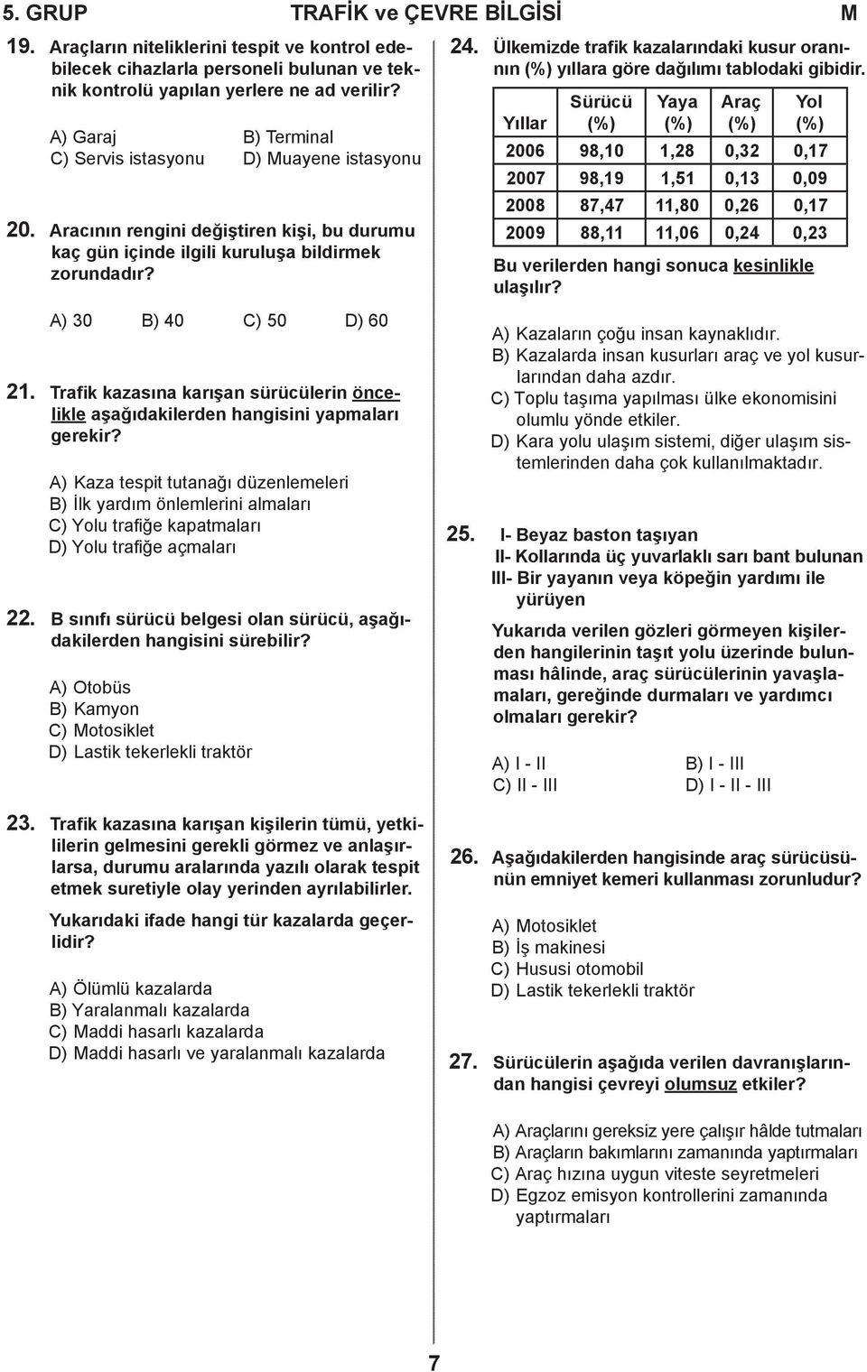 Trafik kazasına karışan sürücülerin öncelikle aşağıdakilerden hangisini yapmaları gerekir?