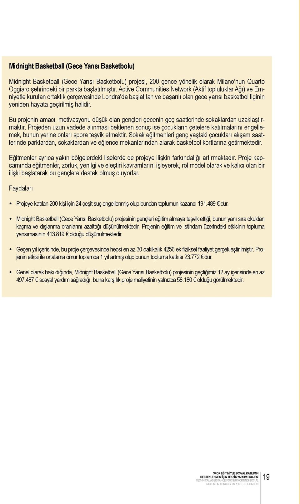 Bu projenin amacı, motivasyonu düşük olan gençleri gecenin geç saatlerinde sokaklardan uzaklaştırmaktır.