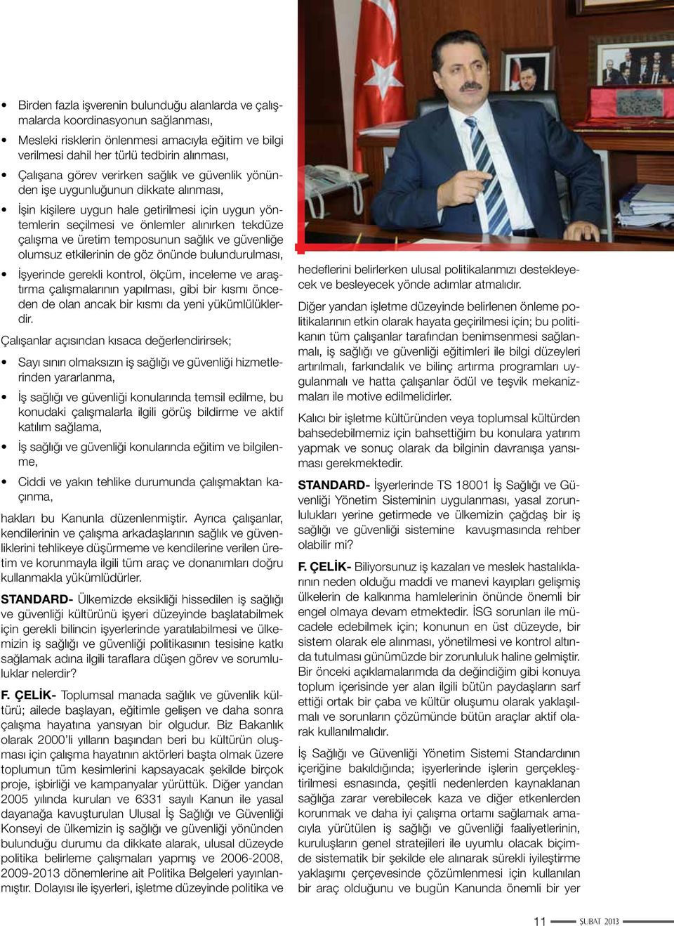 temposunun sağlık ve güvenliğe olumsuz etkilerinin de göz önünde bulundurulması, İşyerinde gerekli kontrol, ölçüm, inceleme ve araştırma çalışmalarının yapılması, gibi bir kısmı önceden de olan ancak