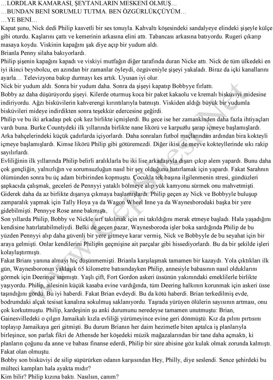 Viskinin kapağını şak diye açıp bir yudum aldı. Brianla Penny silaha bakıyorlardı. Philip şişenin kapağını kapadı ve viskiyi mutfağın diğer tarafında duran Nicke attı.