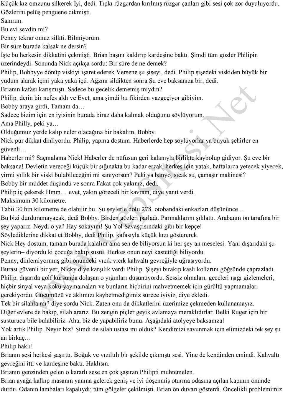 Sonunda Nick açıkça sordu: Bir süre de ne demek? Philip, Bobbyye dönüp viskiyi işaret ederek Versene şu şişeyi, dedi. Philip şişedeki viskiden büyük bir yudum alarak içini yaka yaka içti.