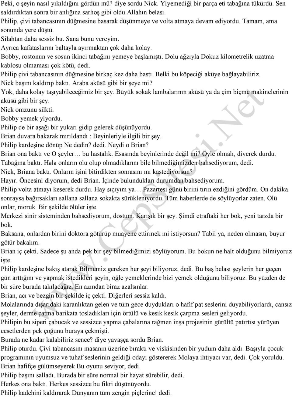 Ayrıca kafataslarını baltayla ayırmaktan çok daha kolay. Bobby, rostonun ve sosun ikinci tabağını yemeye başlamıştı. Dolu ağzıyla Dokuz kilometrelik uzatma kablosu olmaması çok kötü, dedi.