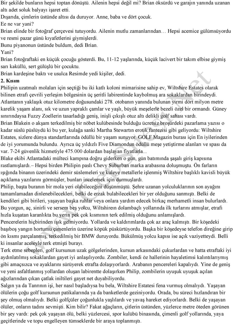 Bunu piyanonun üstünde buldum, dedi Brian. Yani? Brian fotoğraftaki en küçük çocuğu gösterdi. Bu, 11-12 yaşlarında, küçük lacivert bir takım elbise giymiş sarı kaküllü, sert gülüşlü bir çocuktu.