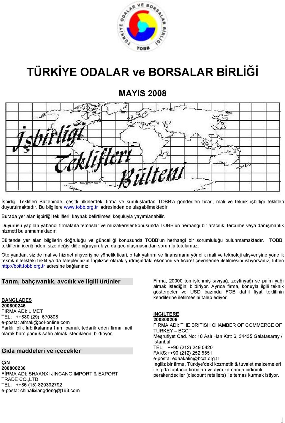 Duyurusu yapılan yabancı firmalarla temaslar ve müzakereler konusunda TOBB un herhangi bir aracılık, tercüme veya danışmanlık hizmeti bulunmamaktadır.