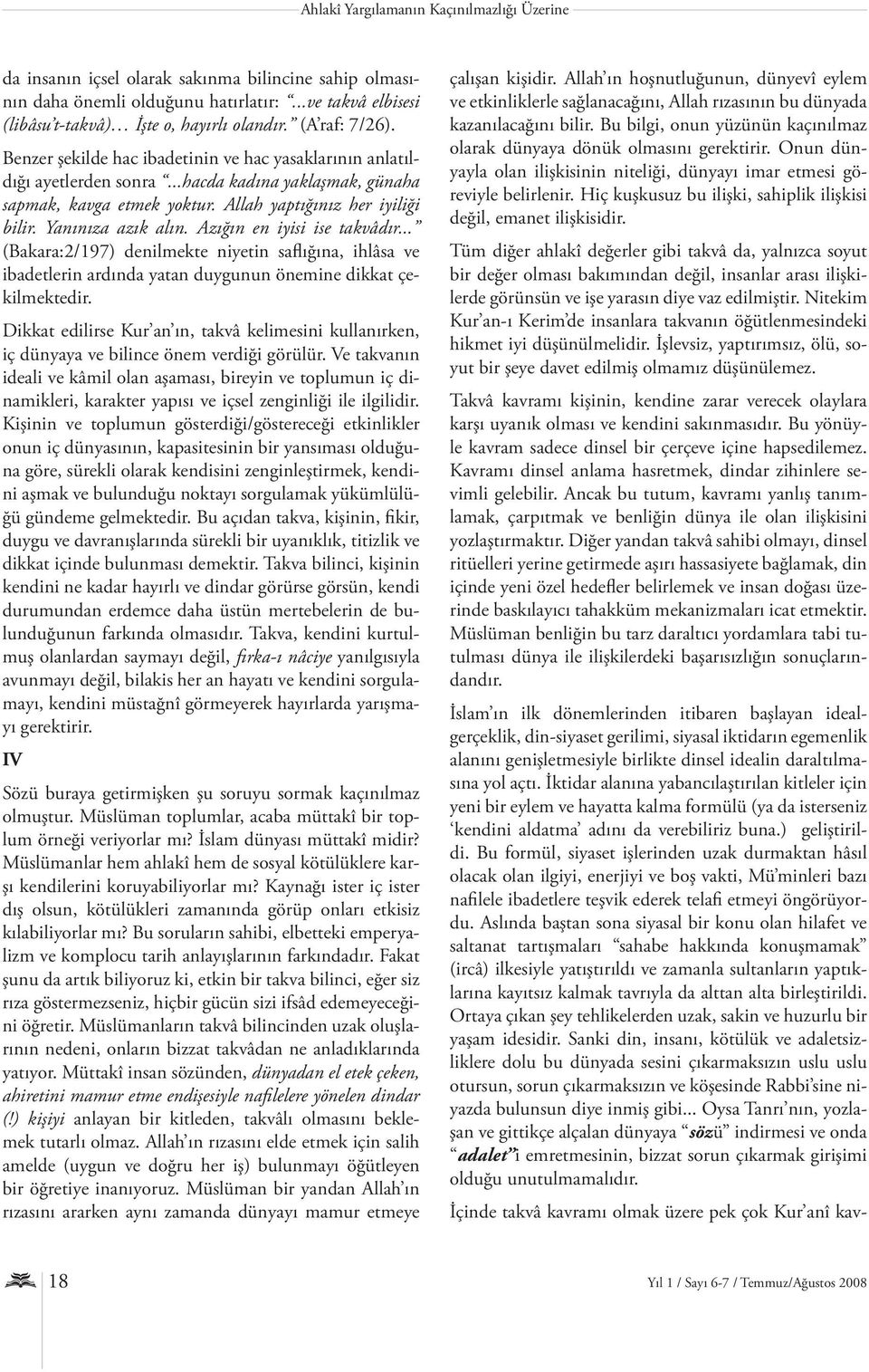 Yanınıza azık alın. Azığın en iyisi ise takvâdır... (Bakara:2/197) denilmekte niyetin saflığına, ihlâsa ve ibadetlerin ardında yatan duygunun önemine dikkat çekilmektedir.