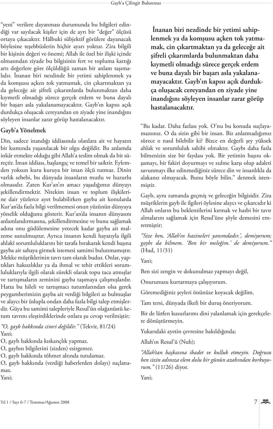 Zira bilgili bir kişinin değeri ve önemi; Allah ile özel bir ilişki içinde olmasından ziyade bu bilgisinin fert ve topluma kattığı artı değerlere göre ölçüldüğü zaman bir anlam taşımalıdır.