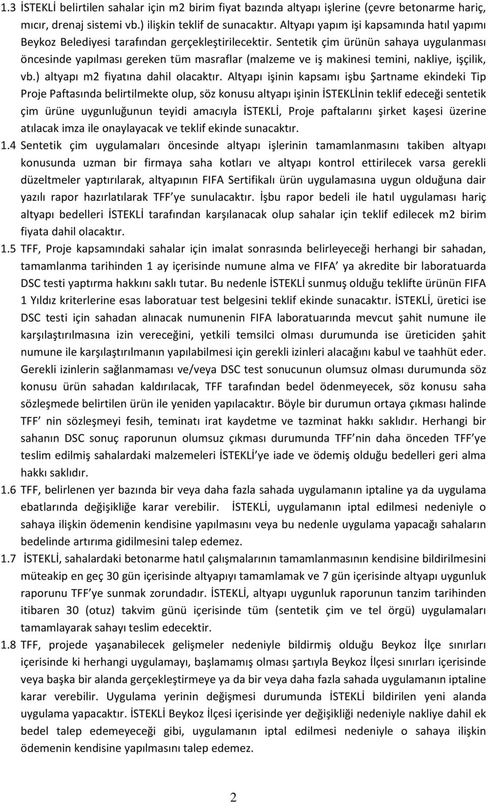 Sentetik çim ürünün sahaya uygulanması öncesinde yapılması gereken tüm masraflar (malzeme ve iş makinesi temini, nakliye, işçilik, vb.) altyapı m2 fiyatına dahil olacaktır.