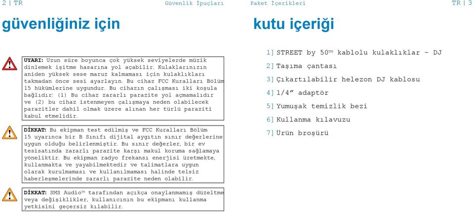 Bu cihazın çalışması iki koşula bağlıdır: (1) Bu cihaz zararlı parazite yol açmamalıdır ve (2) bu cihaz istenmeyen çalışmaya neden olabilecek parazitler dahil olmak üzere alınan her türlü paraziti