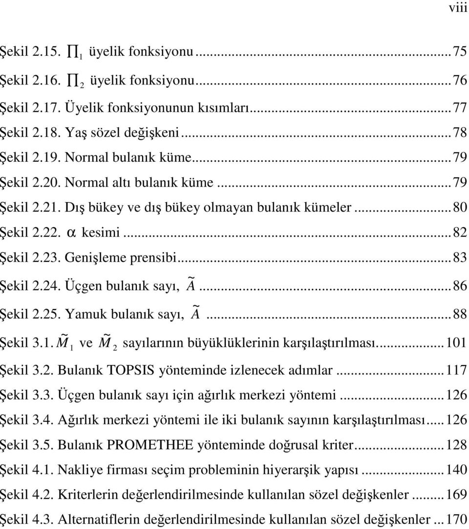 . M ve M syılrının büyüklüklerinin krıltırılmsı...0 ekil.. Bulnık TOPSIS yönteminde izlenecek dımlr...7 ekil.. Üçgen bulnık syı için ırlık merkezi yöntemi...6 ekil.4.