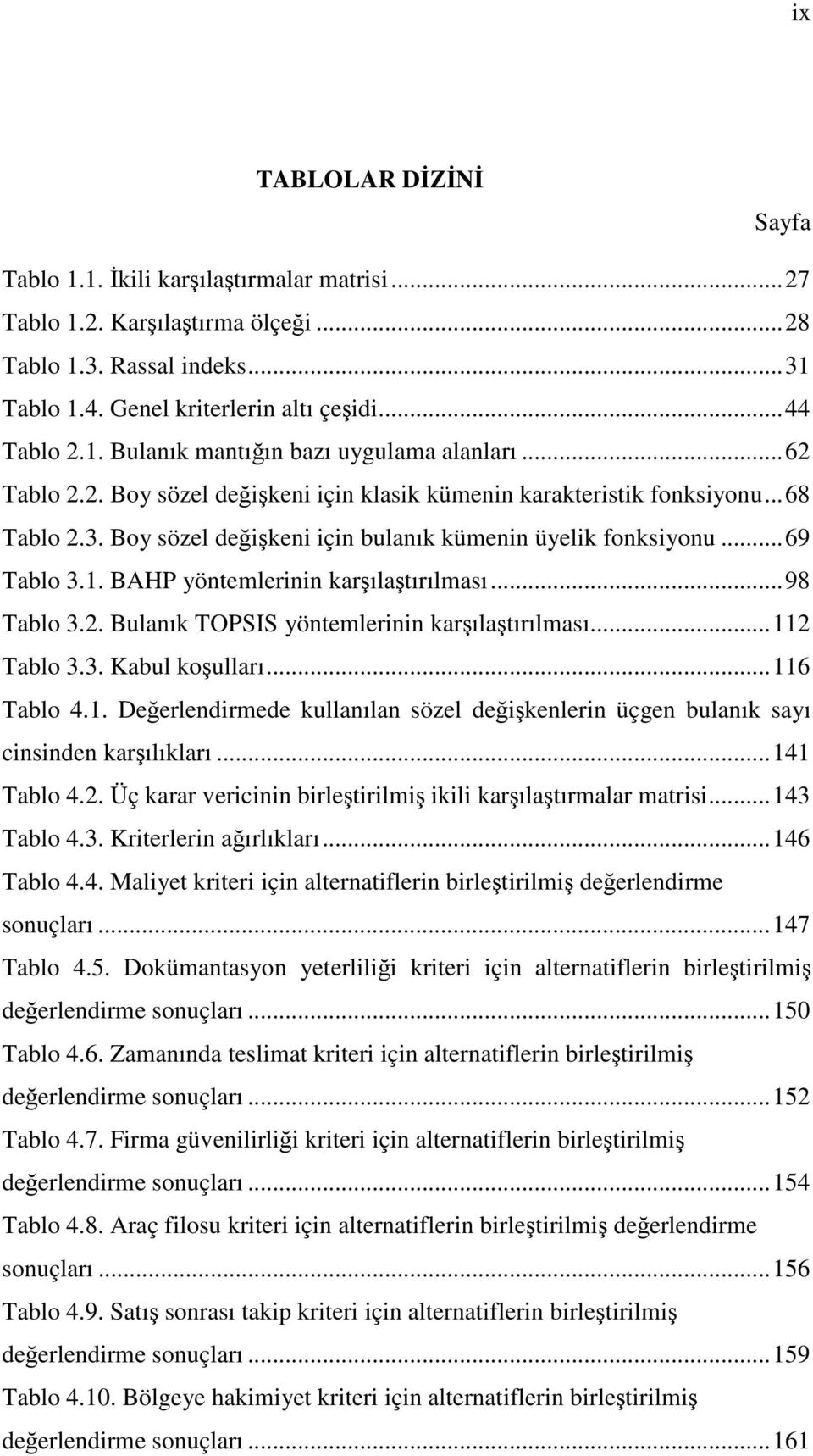 . Bulnık TOPSIS yöntemlerinin krıltırılmsı... Tblo.. Kbul koullrı...6 Tblo 4.. Deerlendirmede kullnıln sözel deikenlerin üçgen bulnık syı cinsinden krılıklrı...4 Tblo 4.