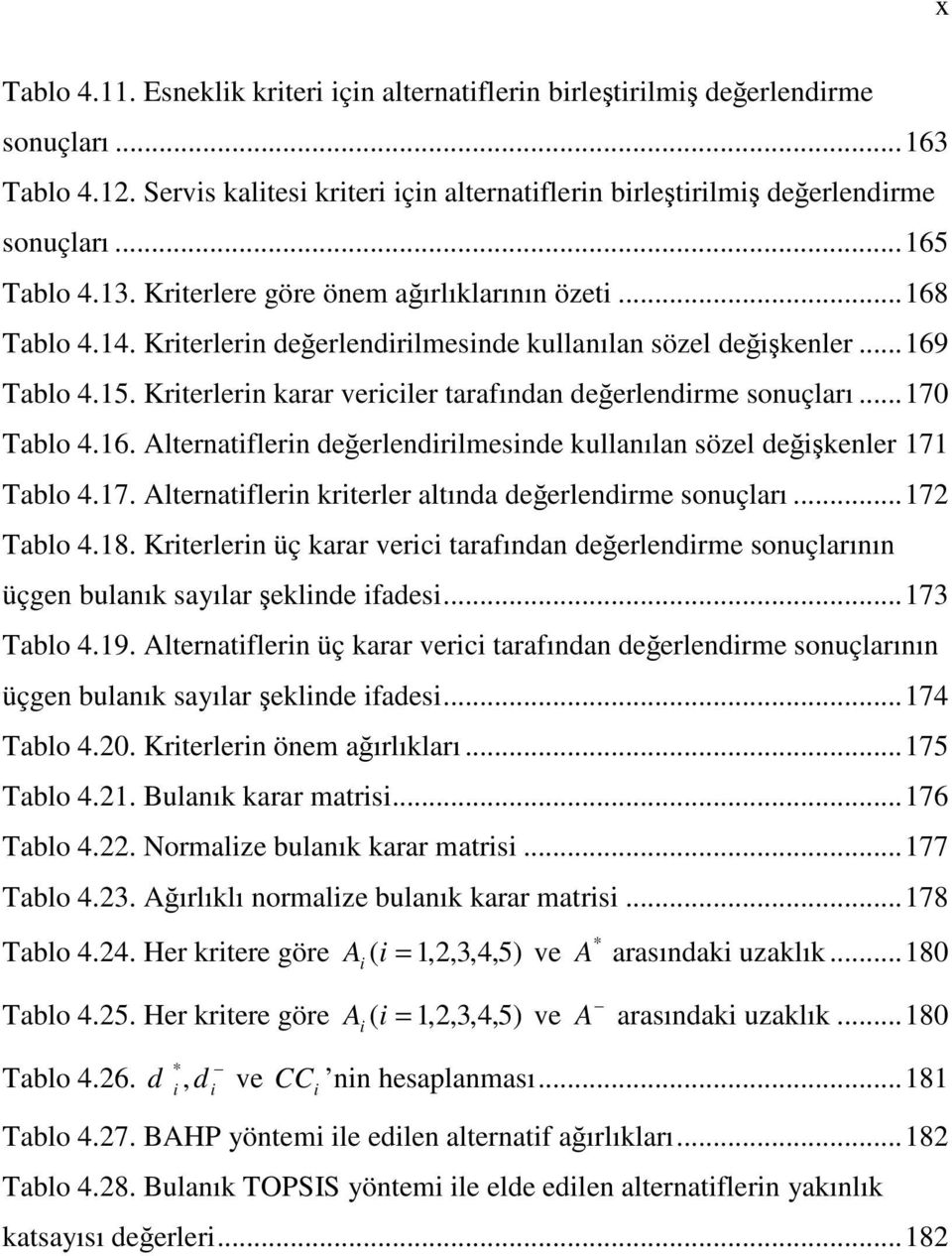 7. Alterntiflerin kriterler ltınd deerlendirme sonuçlrı...7 Tblo 4.8. Kriterlerin üç krr verici trfındn deerlendirme sonuçlrının üçgen bulnık syılr eklinde ifdesi...7 Tblo 4.9.