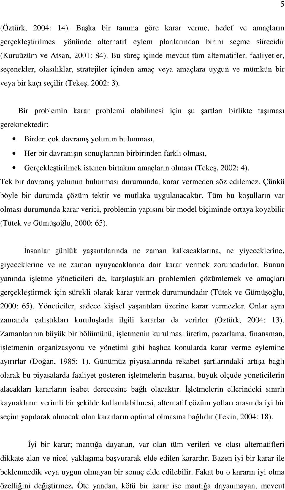 Bir problemin krr problemi olbilmesi için u rtlrı birlikte tımsı gerekmektedir: Birden çok dvrnı yolunun bulunmsı, Her bir dvrnıın sonuçlrının birbirinden frklı olmsı, Gerçekletirilmek istenen