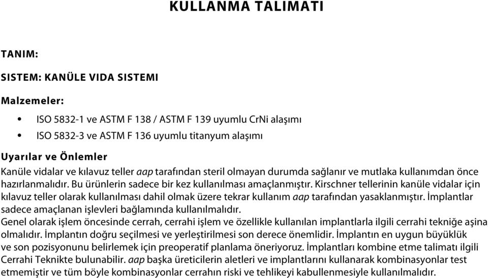 Kirschner tellerinin kanüle vidalar için kılavuz teller olarak kullanılması dahil olmak üzere tekrar kullanım aap tarafından yasaklanmıştır.