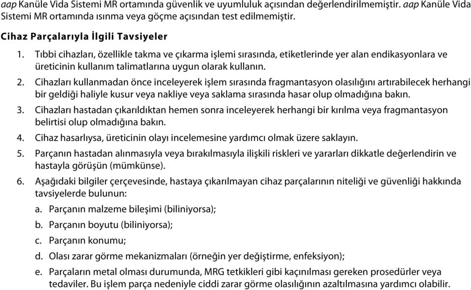 Tıbbi cihazları, özellikle takma ve çıkarma işlemi sırasında, etiketlerinde yer alan endikasyonlara ve üreticinin kullanım talimatlarına uygun olarak kullanın.