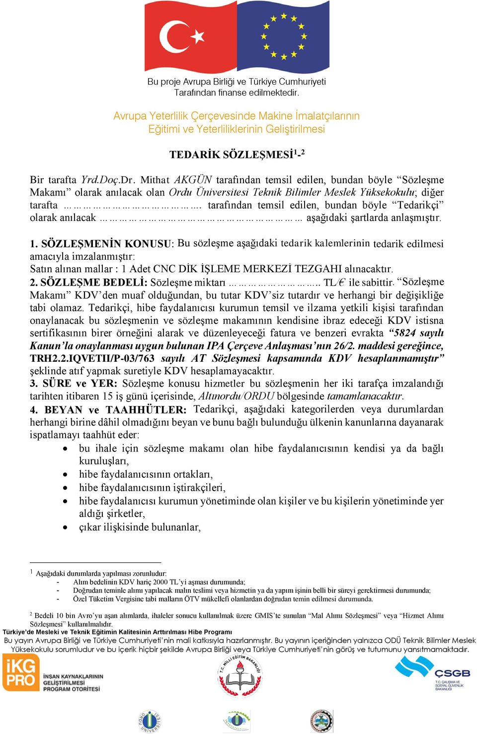 tarafından temsil edilen, bundan böyle Tedarikçi olarak anılacak aşağıdaki şartlarda anlaşmıştır. 1.