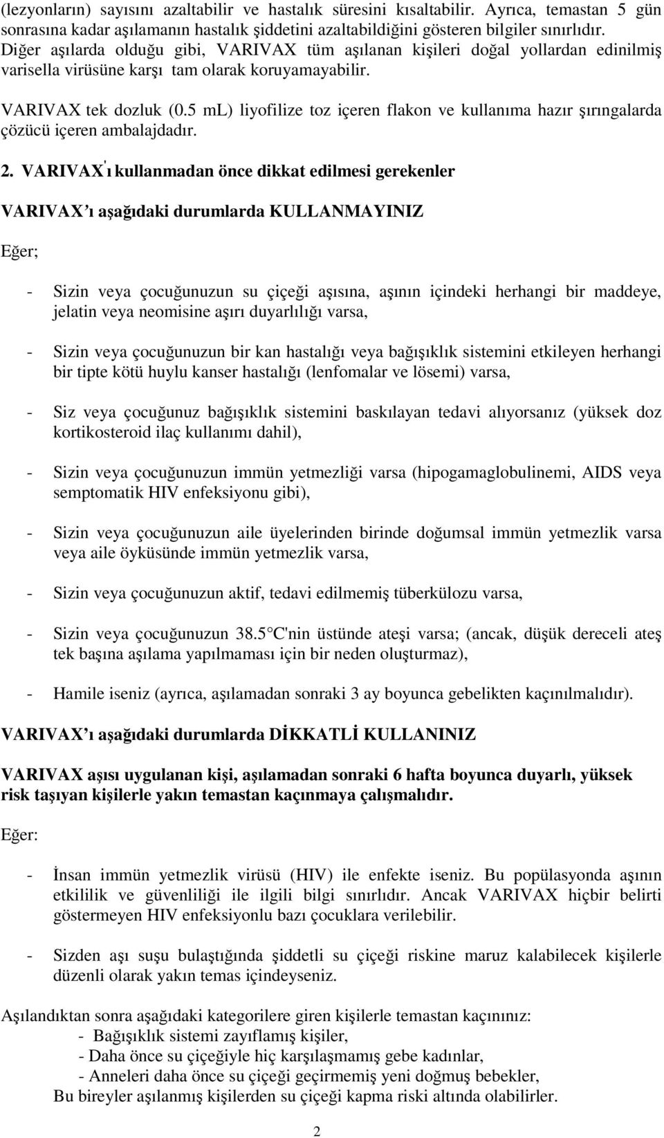 5 ml) liyofilize toz içeren flakon ve kullanıma hazır şırıngalarda çözücü içeren ambalajdadır. 2.