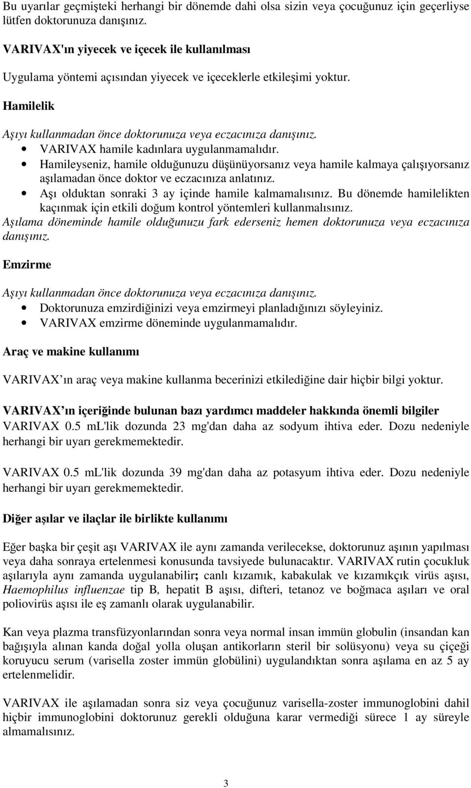 VARIVAX hamile kadınlara uygulanmamalıdır. Hamileyseniz, hamile olduğunuzu düşünüyorsanız veya hamile kalmaya çalışıyorsanız aşılamadan önce doktor ve eczacınıza anlatınız.