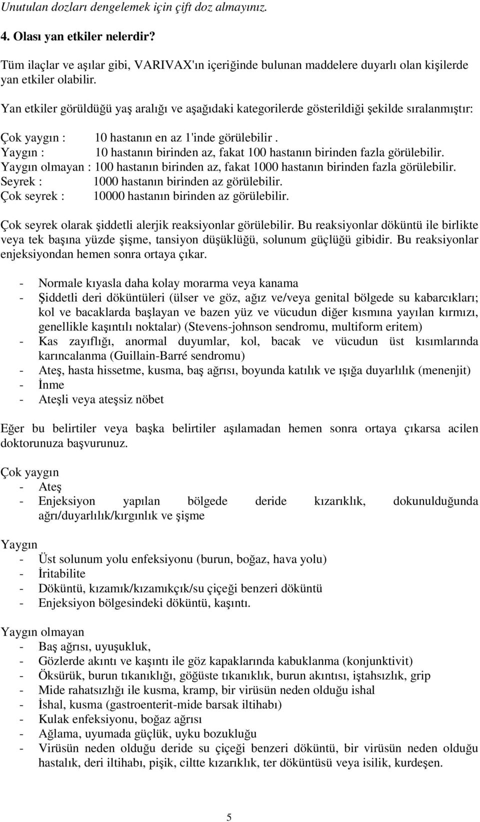 Yaygın : 10 hastanın birinden az, fakat 100 hastanın birinden fazla görülebilir. Yaygın olmayan : 100 hastanın birinden az, fakat 1000 hastanın birinden fazla görülebilir.