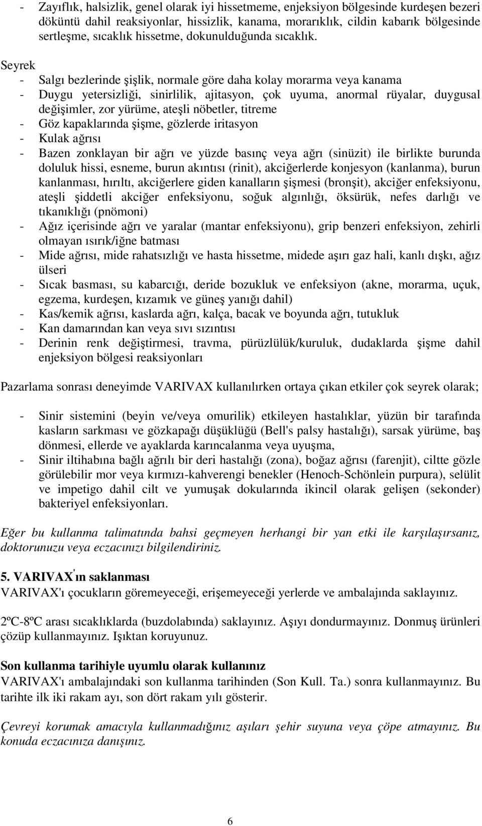 Seyrek - Salgı bezlerinde şişlik, normale göre daha kolay morarma veya kanama - Duygu yetersizliği, sinirlilik, ajitasyon, çok uyuma, anormal rüyalar, duygusal değişimler, zor yürüme, ateşli