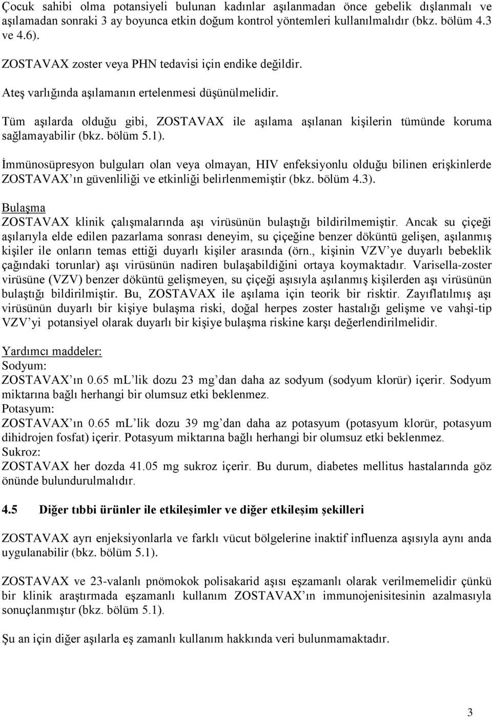 Tüm aşılarda olduğu gibi, ZOSTAVAX ile aşılama aşılanan kişilerin tümünde koruma sağlamayabilir (bkz. bölüm 5.1).