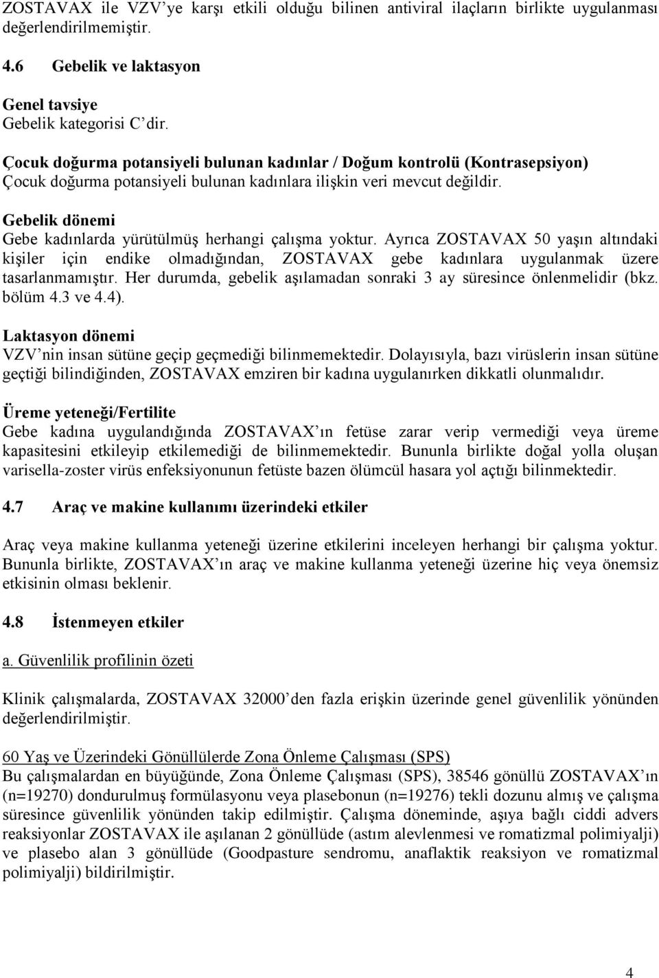 Gebelik dönemi Gebe kadınlarda yürütülmüş herhangi çalışma yoktur. Ayrıca ZOSTAVAX 50 yaşın altındaki kişiler için endike olmadığından, ZOSTAVAX gebe kadınlara uygulanmak üzere tasarlanmamıştır.