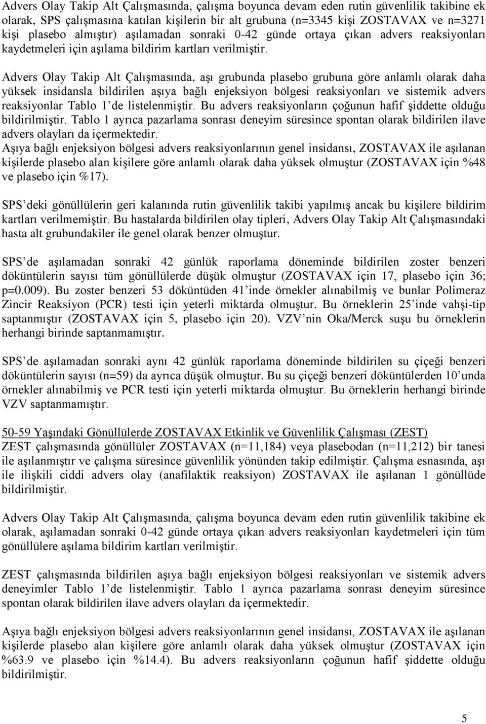 Advers Olay Takip Alt Çalışmasında, aşı grubunda plasebo grubuna göre anlamlı olarak daha yüksek insidansla bildirilen aşıya bağlı enjeksiyon bölgesi reaksiyonları ve sistemik advers reaksiyonlar